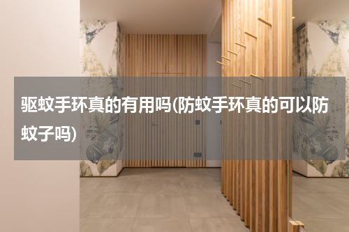 驱蚊手环真的有用吗(防蚊手环真的可以防蚊子吗)