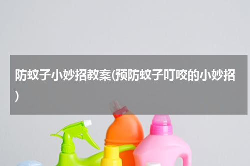 防蚊子小妙招教案(预防蚊子叮咬的小妙招)