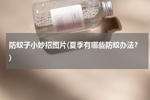 防蚊子小妙招图片(夏季有哪些防蚊办法？)