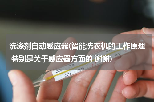 洗涤剂自动感应器(智能洗衣机的工作原理 特别是关于感应器方面的 谢谢)
