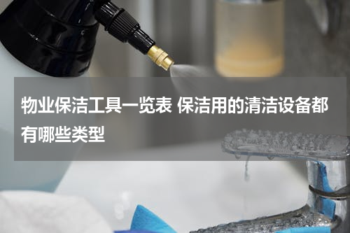 物业保洁工具一览表 保洁用的清洁设备都有哪些类型