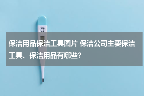 保洁用品保洁工具图片 保洁公司主要保洁工具、保洁用品有哪些？