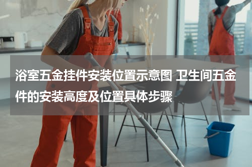 浴室五金挂件安装位置示意图 卫生间五金件的安装高度及位置具体步骤