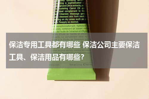 保洁专用工具都有哪些 保洁公司主要保洁工具、保洁用品有哪些？
