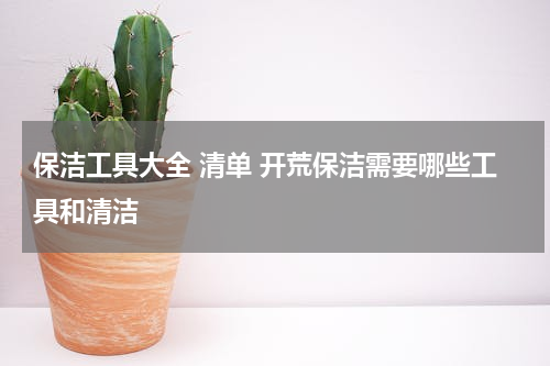 保洁工具大全 清单 开荒保洁需要哪些工具和清洁