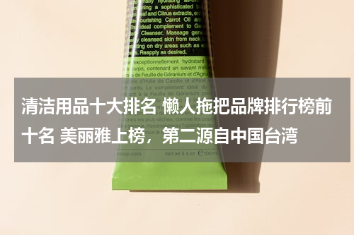 清洁用品十大排名 懒人拖把品牌排行榜前十名 美丽雅上榜，第二源自中国台湾