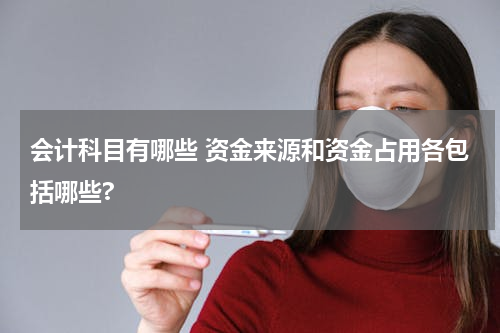 会计科目有哪些 资金来源和资金占用各包括哪些?